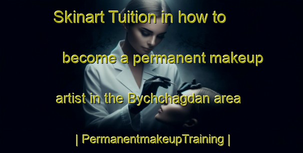 Skinart Tuition in how to become a permanent makeup artist in the Bychchagdan area | PermanentmakeupTraining | PermanentmakeupClasses | SkinartTraining-Russian Federation